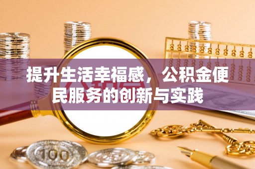 麦积提升生活幸福感，公积金便民服务的创新与实践