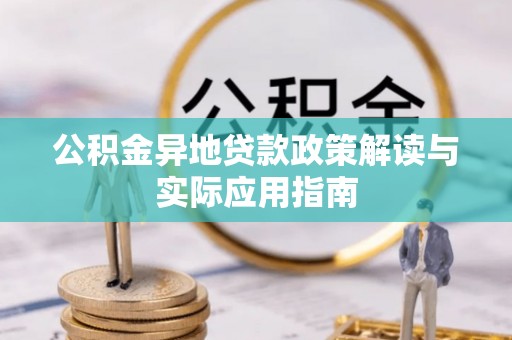麦积公积金异地贷款政策解读与实际应用指南
