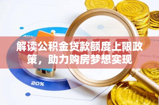 麦积解读公积金贷款额度上限政策，助力购房梦想实现