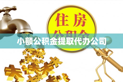 麦积小额公积金提取代办公司